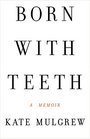 Born with Teeth: A Memoir