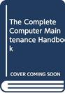 The Complete Computer Maintenance Handbook