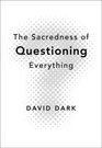 The Sacredness of Questioning Everything