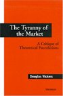 The Tyranny of the Market A Critique of Theoretical Foundations