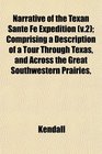 Narrative of the Texan Sante F Expedition  Comprising a Description of a Tour Through Texas and Across the Great Southwestern Prairies