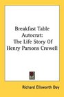 Breakfast Table Autocrat The Life Story Of Henry Parsons Crowell
