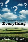 The Agnostic's Guide To Everything Or How Would I Know