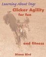 Clicker Agility for Fun and Fitness (Level 2 Clicker Trainers Specialised Recipes, Level 2)