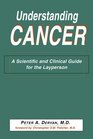 Understanding Cancer A Scientific and Clinical Guide for the Lay Person