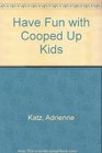 Have Fun with Cooped Up Kids