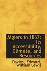 Algiers in 1857 Its Accessibility Climate and Resources