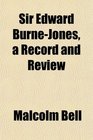 Sir Edward BurneJones a Record and Review