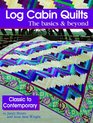 Log Cabin Quilts the Basics  Beyond Classic to Contemporary