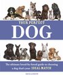 Your Perfect Dog The Ultimate BreedbyBreed Guide to Choosing a Dog that's Your Ideal Match