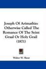 Joseph Of Arimathie Otherwise Called The Romance Of The Seint Graal Or Holy Grail