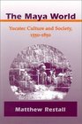 The Maya World Yucatec Culture and Society  15501850