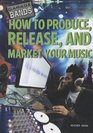 How to Produce Release and Market Your Music