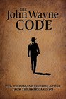 The John Wayne Code Wit Wisdom and Timeless Advice