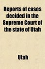 Reports of cases decided in the Supreme Court of the state of Utah