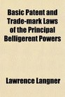 Basic Patent and TradeMark Laws of the Principal Belligerent Powers Together With War Legislation Ordinances and Edicts Since August 1