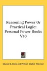 Reasoning Power Or Practical Logic Personal Power Books V10