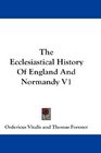 The Ecclesiastical History Of England And Normandy V1