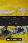 From a Liminal Place An Asian American Theology