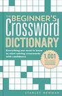 The Beginner's Crossword Dictionary Everything You Need to Know to Start Solving Crosswords with Confidence