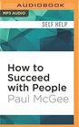 How to Succeed with People Easy Ways to Engage Influence and Motivate Almost Anyone