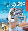 Digital Video for Beginners  A StepbyStep Guide to Making Great Home Movies