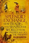 A Splendid Exchange How Trade Has Shaped the World from Prehistory to the Present
