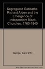 Segregated Sabbaths Richard Allen and the Emergence of Independent Black Churches 17601840