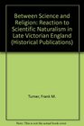 Between Science and Religion Reaction to Scientific Naturalism in Late Victorian England