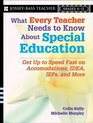 What Every Teacher Needs to Know About Special Education Get Up to Speed Fast on IDEA IEPs Accommodations and More