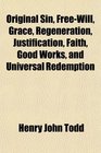 Original Sin FreeWill Grace Regeneration Justification Faith Good Works and Universal Redemption