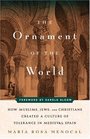 The Ornament of the World How Muslims Jews and Christians Created a Culture of Tolerance in Medieval Spain