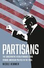Partisans The Conservative Revolutionaries Who Remade American Politics in the 1990s