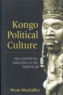 Kongo Political Culture The Conceptual Challenge of the Particular