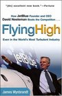 Flying High  How JetBlue Founder and CEO David Neeleman Beats the Competition Even in the World's Most Turbulent Industry