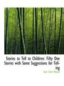 Stories to Tell to Children Fifty One Stories with Some Suggestions for Telling