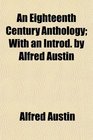 An Eighteenth Century Anthology With an Introd by Alfred Austin