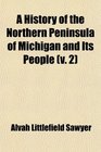 A History of the Northern Peninsula of Michigan and Its People