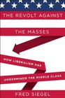 The Revolt Against the Masses How Liberalism Has Undermined the Middle Class