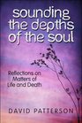 Sounding the Depths of the Soul Reflections on Matters of Life and Death