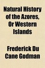 Natural History of the Azores or Western Islands