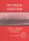 Outback Ghettos A History of Aboriginal Institutionalisation and Survival