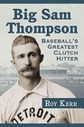 Big Sam Thompson Baseball's Greatest Clutch Hitter