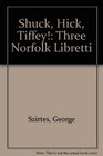 Shuck Hick Tiffey Three Norfolk Libretti