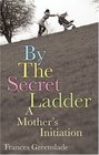 By the Secret Ladder A Mother's Initiation
