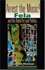 Arrest The Music Fela and His Rebel Art and Politics