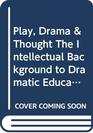 PLAY DRAMA  THOUGHT THE INTELLECTUAL BACKGROUND TO DRAMATIC EDUCATION