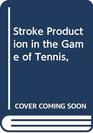Stroke Production in the Game of Tennis