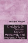 Chelched Or Chelsea Ancient Mediaeval and Modern A Poem