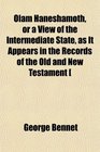 Olam Haneshamoth or a View of the Intermediate State as It Appears in the Records of the Old and New Testament
